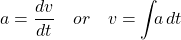 \[ a=\frac{dv}{dt} \quad or \quad v=\int_{}{} a \,dt \]